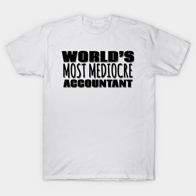 World's Most Mediocre Accountant T-Shirt by Mookle